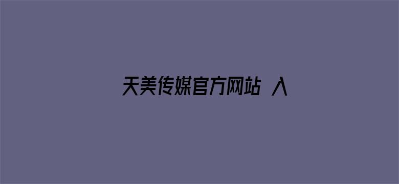 >天美传媒官方网站 入口HD横幅海报图